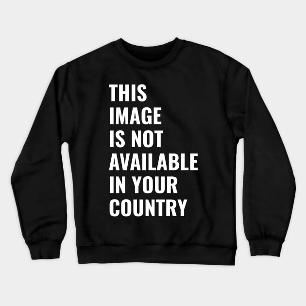 This Image Is Not Available in your Country Crewneck Sweatshirt by AmineDesigns